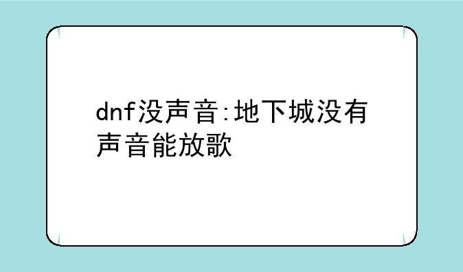 dnf没声音:地下城没有声音能放歌