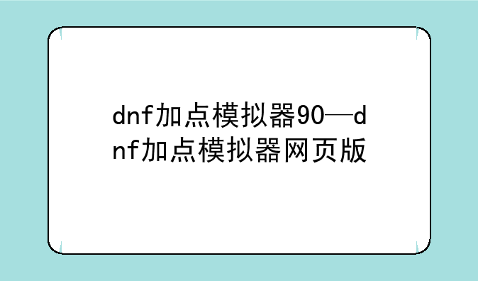 dnf加点模拟器90—dnf加点模拟器网页版