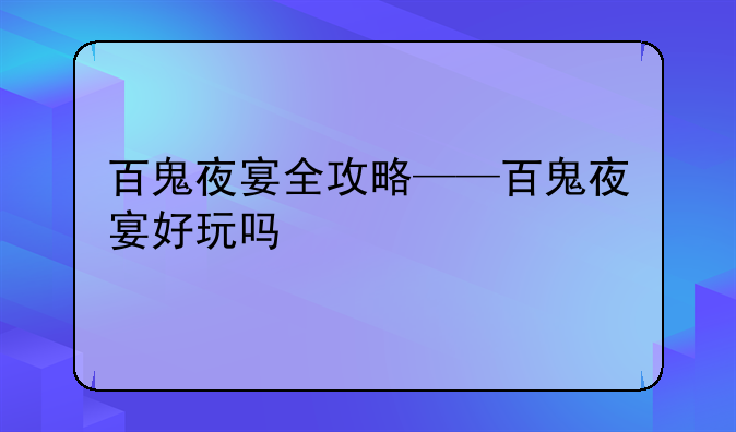 百鬼夜宴全攻略——百鬼夜宴好玩吗