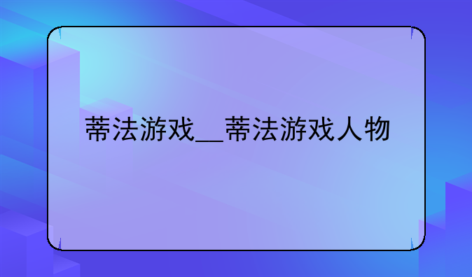 蒂法游戏__蒂法游戏人物
