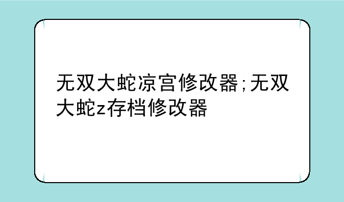 无双大蛇凉宫修改器;无双大蛇z存档修改器