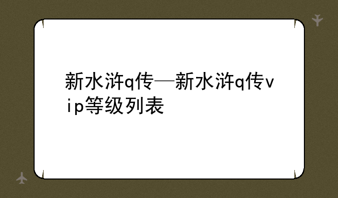 新水浒q传—新水浒q传vip等级列表