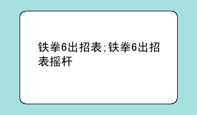 铁拳6出招表;铁拳6出招表摇杆