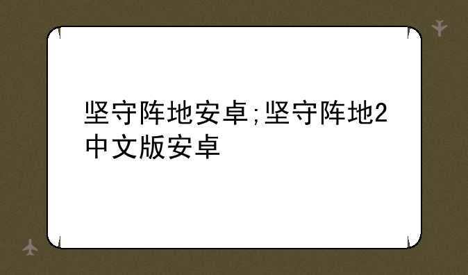 坚守阵地安卓;坚守阵地2中文版安卓