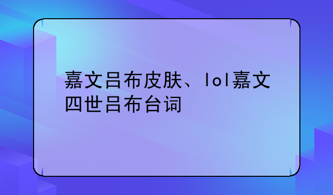 嘉文吕布皮肤、lol嘉文四世吕布台词