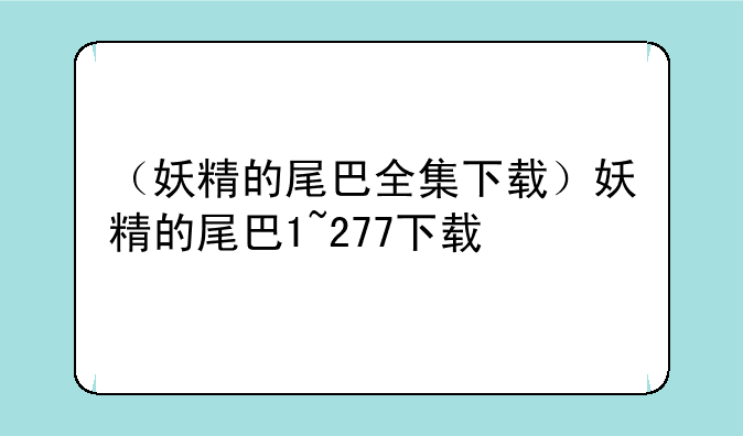 （妖精的尾巴全集下载）妖精的尾巴1~277下载