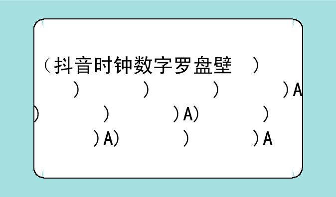（抖音时钟数字罗盘壁纸app）抖音钟表壁纸动态软件