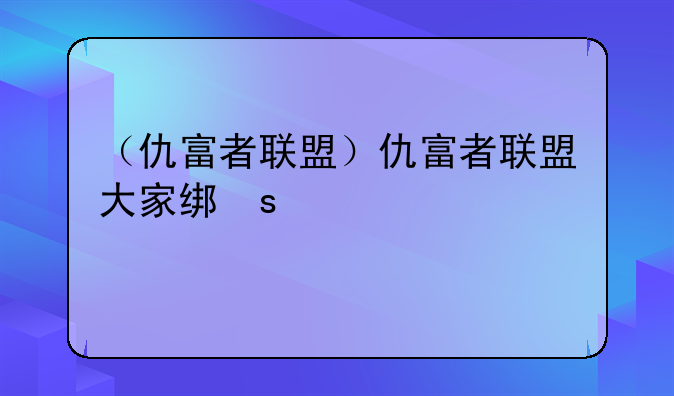 （仇富者联盟）仇富者联盟大家结局