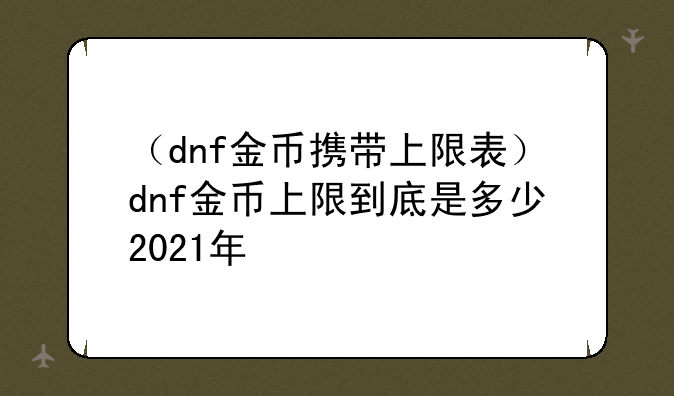 （dnf金币携带上限表）dnf金币上限到底是多少2021年