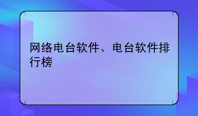 网络电台软件、电台软件排行榜