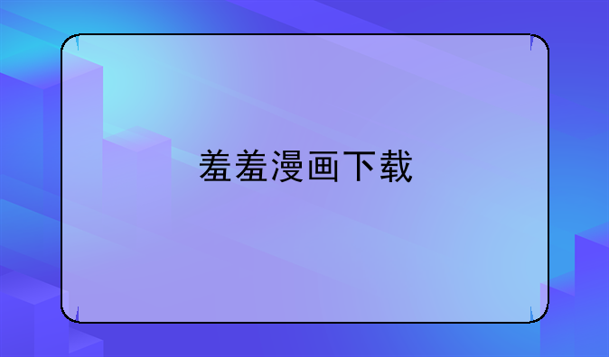 羞羞漫画下载