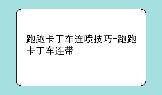 跑跑卡丁车连喷技巧-跑跑卡丁车连带