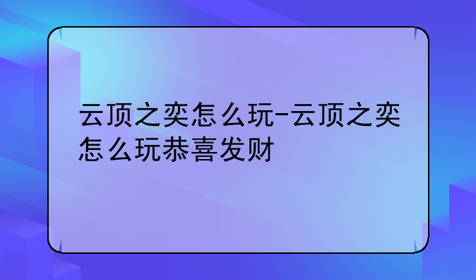 云顶之奕怎么玩-云顶之奕怎么玩恭喜发财