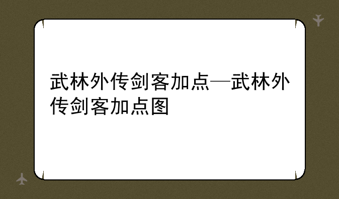 武林外传剑客加点—武林外传剑客加点图