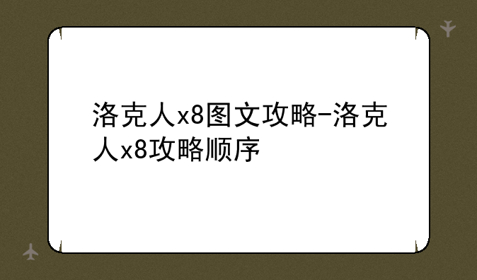 洛克人x8图文攻略-洛克人x8攻略顺序