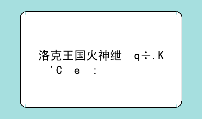 洛克王国火神练级攻略:洛克王国火神100级后怎么进阶