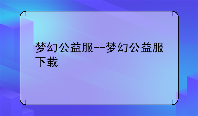 梦幻公益服--梦幻公益服下载