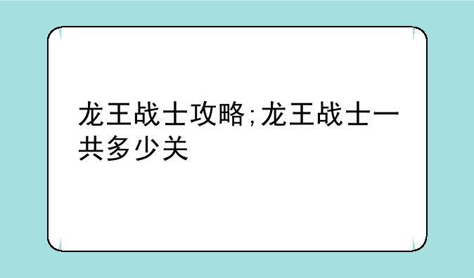 龙王战士攻略;龙王战士一共多少关