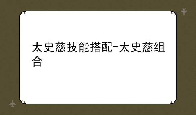 太史慈技能搭配-太史慈组合