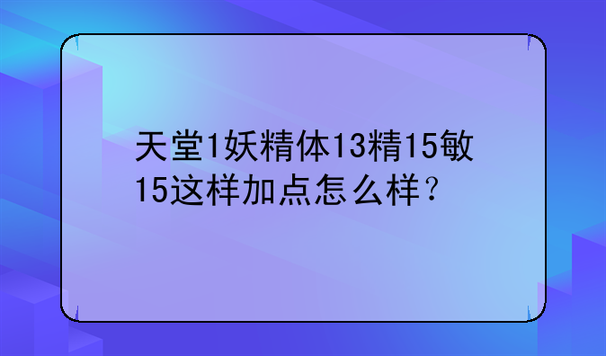 天堂1妖精体13精15敏15这样加点怎么样？