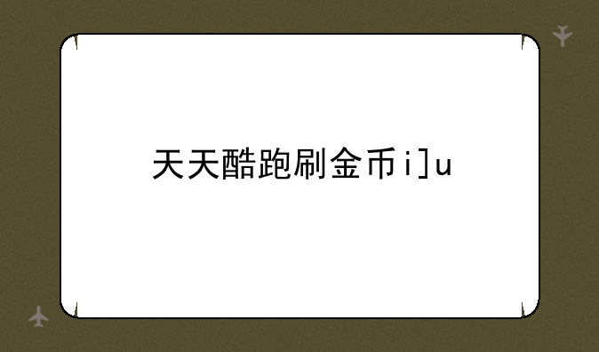 天天酷跑刷金币ios