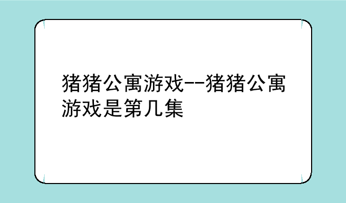 猪猪公寓游戏--猪猪公寓游戏是第几集