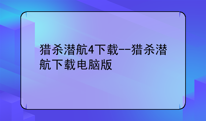 猎杀潜航4下载--猎杀潜航下载电脑版