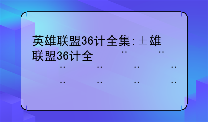 英雄联盟36计全集:英雄联盟36计合集