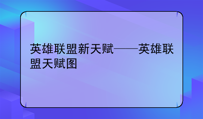 英雄联盟新天赋——英雄联盟天赋图
