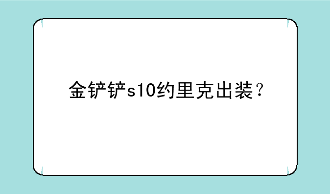 金铲铲s10约里克出装？