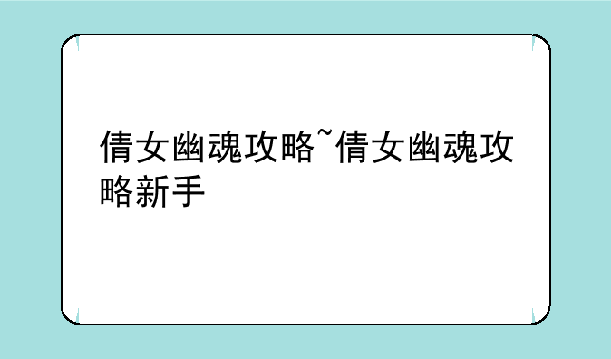 倩女幽魂攻略~倩女幽魂攻略新手