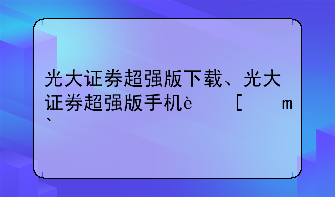 光大证券超强版下载、光大证券超强版手机软件