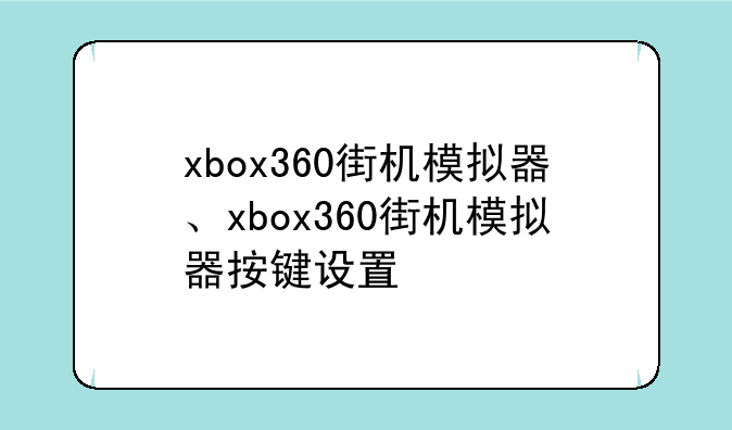 xbox360街机模拟器、xbox360街机模拟器按键设置