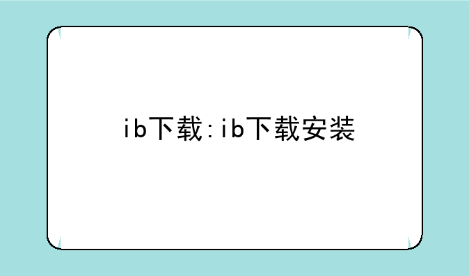 ib下载:ib下载安装