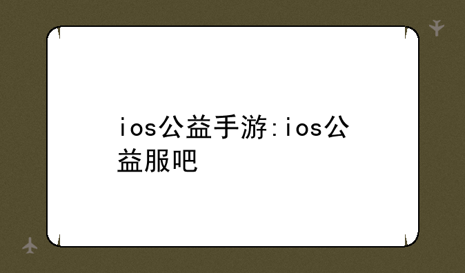 ios公益手游:ios公益服吧